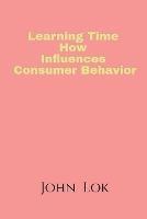 Learning Time How Influences Consumer Behavior