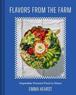 Flavors from the Field : Vegetable-Forward Cookery to Share with Friends & Family 