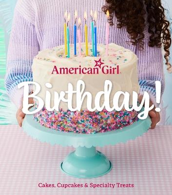 American Girl Birthday!: Cakes, Cupcakes & Specialty Treats - Weldon Owen - cover