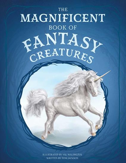 The Magnificent Book of Fantasy Creatures - Tom Jackson,Val Walerczuk - ebook
