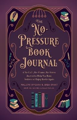 The No-Pressure Book Journal: A No-Guilt, No-Shame, No-Stress Journal to Help You Read Better and Enjoy Books Again - Brea Grant,Mallory O'Meara - cover