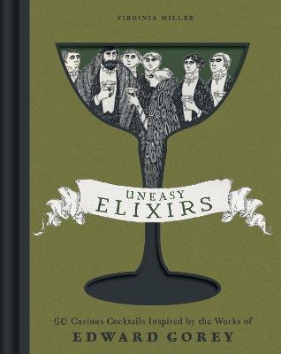 Uneasy Elixirs: 50 Curious Cocktails Inspired by the Works of Edward Gorey - Virginia Miller - cover