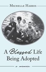 A Blessed Life Being Adopted: A Memoir