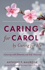 Caring for Carol by Caring for Me: A Journey with Dementia and Self-Discovery
