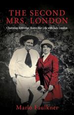 The Second Mrs. London: Charmian Kittredge Shares Her Life with Jack London