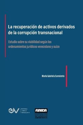 LA RECUPERACION DE ACTIVOS DERIVADOS DE LA CORRUPCION TRANSNACIONAL. Estudio sobre su viabilidad segun los ordenamientos juridicos venezolano y suizo - Maria Gabriela Sarmiento - cover