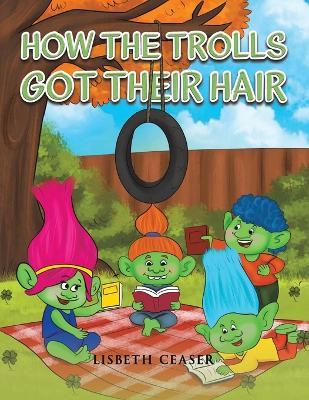 How the Trolls Got Their Hair - Lisbeth Ceaser - cover