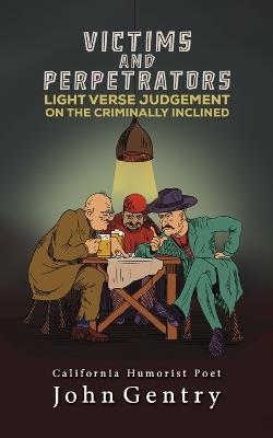 Victims and Perpetrators: Light Verse Judgement on the Criminally Inclined - John Gentry - cover