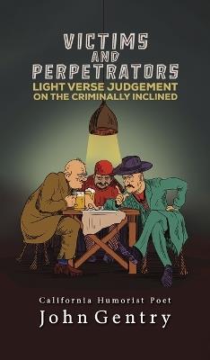 Victims and Perpetrators: Light Verse Judgement on the Criminally Inclined - John Gentry - cover
