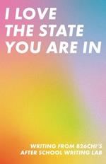 I Love The State You Are In: Writing from 826CHI's After-School Writing Lab