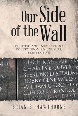 Our Side of the Wall: Patriotic and Inspirational Poetry from an Unusual Perspective - Brian B Hawthorne - cover