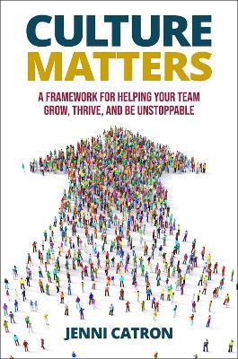 Culture Matters: A Framework for Helping Your Team Grow, Thrive, and Be Unstoppable. - Jenni Catron - cover