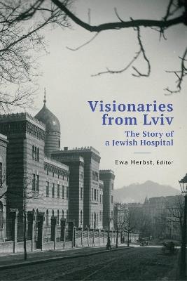 Visionaries from Lviv: The Story of a Jewish Hospital - cover