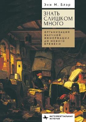 Too Much to Know: Managing Scholarly Information before the Modern Age - Ann M. Blair - cover