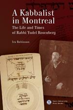 A Kabbalist in Montreal: The Life and Times of Rabbi Yudel Rosenberg