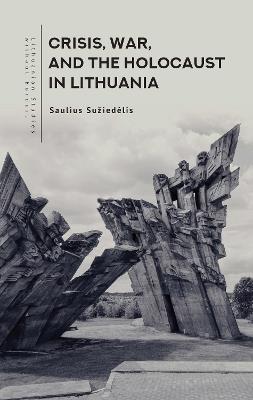Crisis, War, and the Holocaust in Lithuania - Saulius Suiedlis - cover