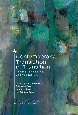 Contemporary Translation in Transition: Poems, Theories, Conversations - cover