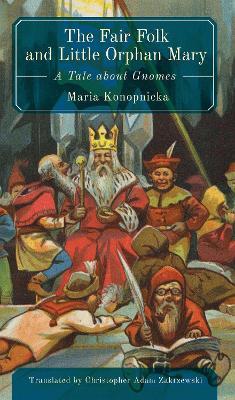 The Fair Folk And Little Orphan Mary: A Tale about Gnomes - Maria Konopnicka - cover