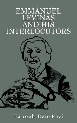 Emmanuel Levinas and His Interlocutors - Hanoch Ben-Pazi - cover