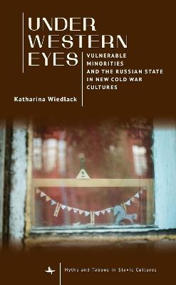 Under Western Eyes: Vulnerable Minorities and the Russian State in New Cold War Cultures - Katharina Wiedlack - cover