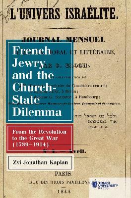 French Jewry and the Church-State Dilemma: From the Revolution to the Great War (1789-1914) - Zvi Jonathan Kaplan - cover
