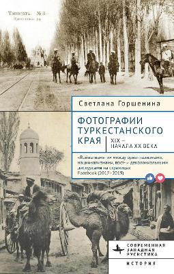 Фотографии Туркестанского края XIX — начала ХХ века.: «Войны памяти» между ориентализмами, национализмами, пост и деколони- альными дискурсами на страницах Facebook (2017–2019) - Svetlana Gorshenina - cover