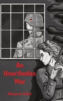 An Unorthodox War - Marjorie Daley - cover