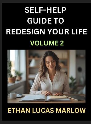 Self-help Guide to Redesign Your Life (Part 2): Learn How to Break Patterns and Build a Life You Love, the Art of Unfolding and Cultivating Growth in a World of Hustle - Ethan Lucas Marlow - cover
