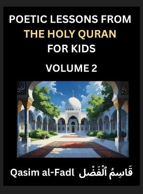 Poetic Lessons from the Holy Quran for Kids (Part 2)- The Whispers of the Divine Rhyme, A Collection of Quranic Verses in Verse, Religion, Morality, Poetry, Philosophy and Spiritualism and Poetic Reflections from the Islam - Al-Fadl Qasim - cover