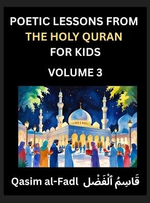 Poetic Lessons from the Holy Quran for Kids (Part 3)- The Whispers of the Divine Rhyme, A Collection of Quranic Verses in Verse, Religion, Morality, Poetry, Philosophy and Spiritualism and Poetic Reflections from the Islam - Al-Fadl Qasim - cover