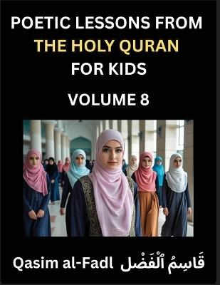 Poetic Lessons from the Holy Quran for Kids (Part 8)- The Whispers of the Divine Rhyme, A Collection of Quranic Verses in Verse, Religion, Morality, Poetry, Philosophy and Spiritualism and Poetic Reflections from the Islam - Al-Fadl Qasim - cover