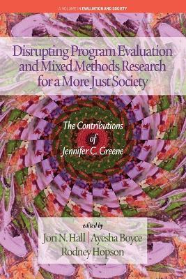 Disrupting Program Evaluation and Mixed Methods Research for a More Just Society: The Contributions of Jennifer C. Greene - cover