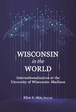 Wisconsin in the World: Internationalization at the University of Wisconsin-Madison