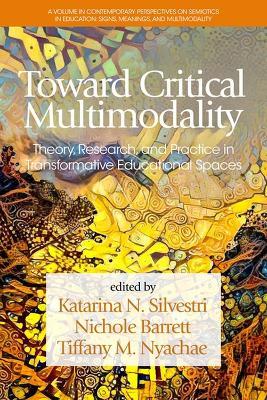 Toward Critical Multimodality: Theory, Research, and Practice in Transformative Educational Spaces - cover