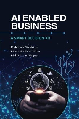 AI Enabled Business: A Smart Decision Kit - Melodena Stephens,Himanshu Vashishtha,Dirk Nicolas Wagner - cover