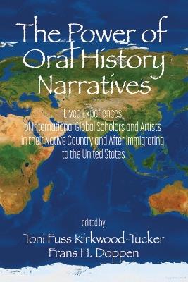 The Power of Oral History Narratives: Lived Experiences of International Global Scholars and Artists in their Native Country and After Immigrating to the United States - cover