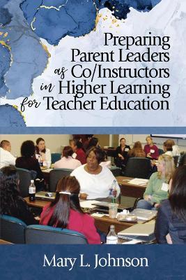 Preparing Parent Leaders as Co/Instructors in Higher Learning for Teacher Education - Mary L. Johnson - cover