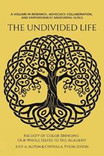 The Undivided Life: Faculty of Color Bringing Our Whole Selves to the Academy