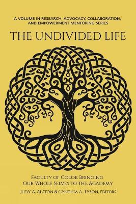 The Undivided Life: Faculty of Color Bringing Our Whole Selves to the Academy - cover