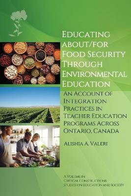 Educating About/for Food Security Through Environmental Education: An Account of Integration Practices in Teacher Education Programs Across Ontario, Canada - Alishia A Valeri - cover
