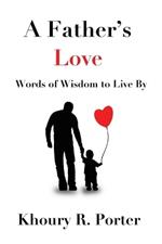 A Father's Love: Words of Wisdom to Live By