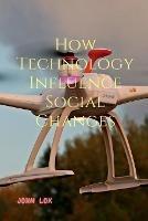 How Technology Influence Social Changes - John Lok - cover