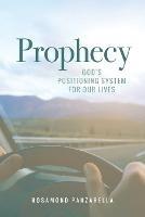 Prophecy: God's Positioning System for Our Lives - Rosamond Panzarella - cover