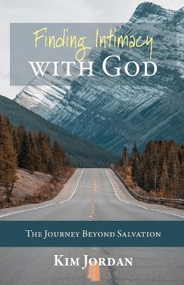 Finding Intimacy with God: The Journey Beyond Salvation - Kim Jordan - cover