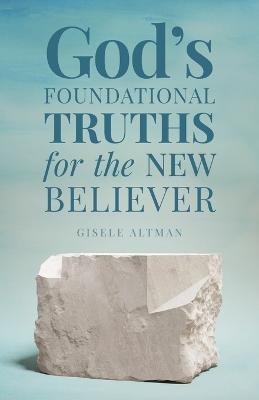 God's Foundational Truths for the New Believer - Gisele Altman - cover