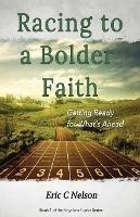 Racing to a Bolder Faith: Getting Ready for What's Ahead - Eric C Nelson - cover
