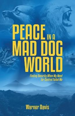 Peace in a Mad Dog World: Finding Security When My Need for Control Me - Warner Davis - cover