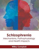 Schizophrenia: Mechanisms, Pathophysiology and Health Impacts