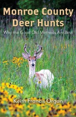 Monroe County Deer Hunts: Why the Good Old Methods Are Best - Keith Francis Organ - cover