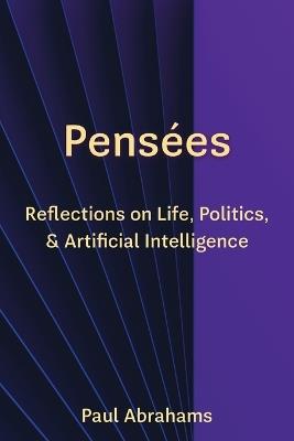 Pensées: Reflections on Life, Politics, and Artificial Intelligence - Paul Abrahams - cover